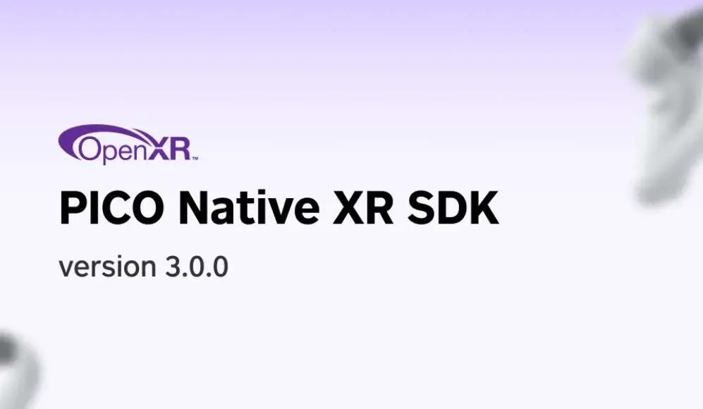 PICO XR开发重大更新,发布 Native XR SDK v3.0.0